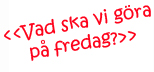 Vad ska vi göra på fredag?